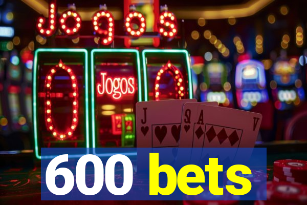 600 bets